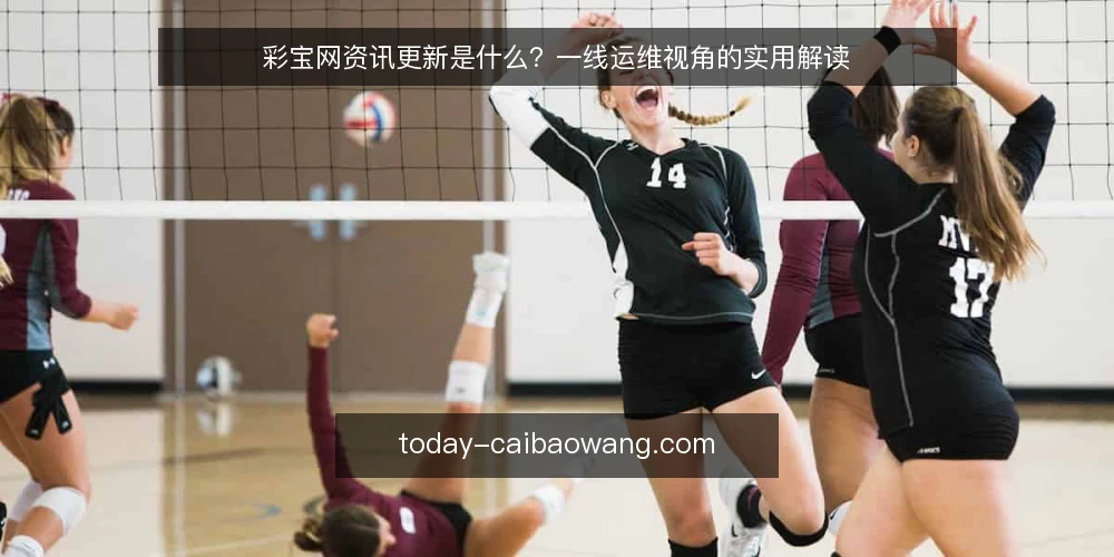 彩宝网资讯更新是什么?一线运维视角的实用解读 — 彩宝网资讯更新的定义与现场含义 配图