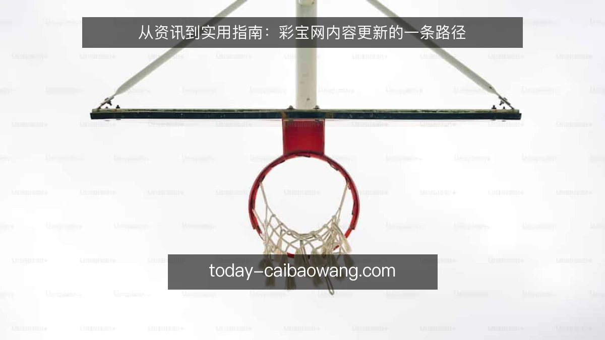 从资讯到实用指南:彩宝网内容更新的一条路径